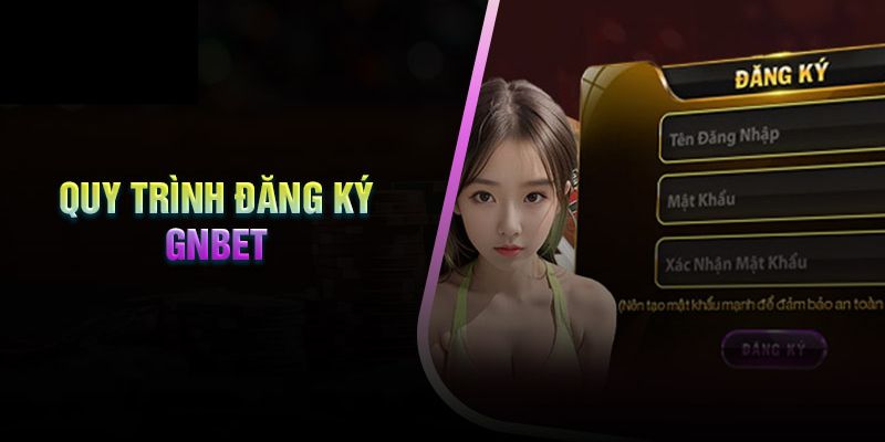 Hướng dẫn đăng ký và nạp tiền nhanh chóng nhất tại GNBET